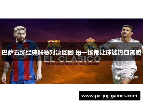 巴萨五场经典联赛对决回顾 每一场都让球迷热血沸腾