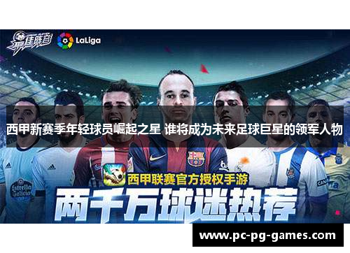 西甲新赛季年轻球员崛起之星 谁将成为未来足球巨星的领军人物 西甲新赛季年轻球员崛起之星 谁将成为未来足球巨星的领军人物
