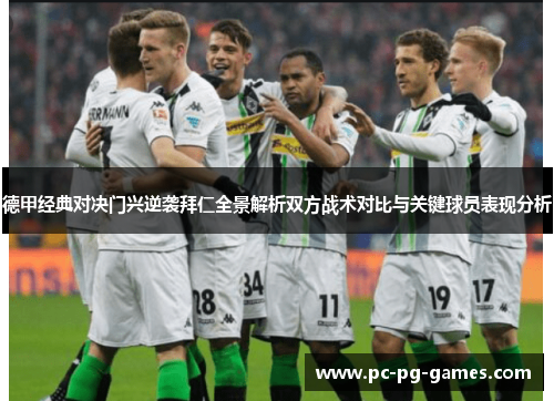 德甲经典对决门兴逆袭拜仁全景解析双方战术对比与关键球员表现分析 德甲经典对决门兴逆袭拜仁全景解析双方战术对比与关键球员表现分析