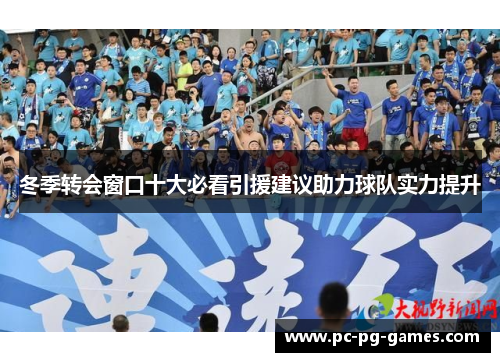 冬季转会窗口十大必看引援建议助力球队实力提升 冬季转会窗口十大必看引援建议助力球队实力提升