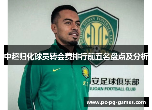 中超归化球员转会费排行前五名盘点及分析 中超归化球员转会费排行前五名盘点及分析