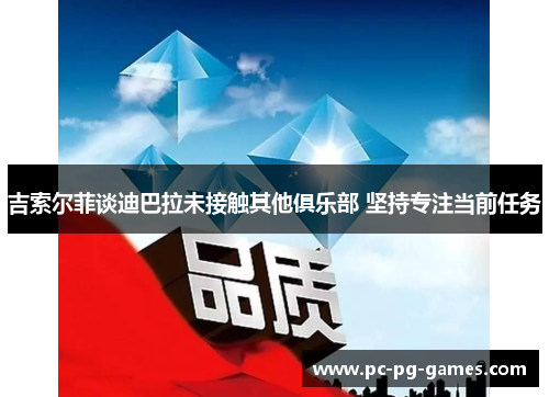 吉索尔菲谈迪巴拉未接触其他俱乐部 坚持专注当前任务