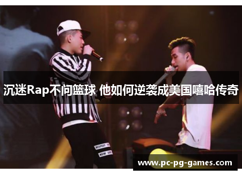 沉迷Rap不问篮球 他如何逆袭成美国嘻哈传奇 沉迷Rap不问篮球 他如何逆袭成美国嘻哈传奇