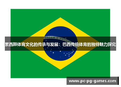 累西腓体育文化的传承与发展:巴西传统体育的独特魅力探究 累西腓体育文化的传承与发展:巴西传统体育的独特魅力探究