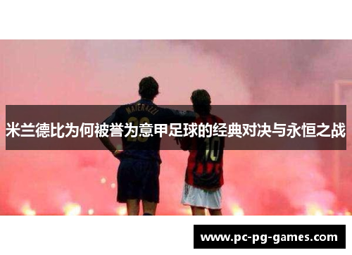 米兰德比为何被誉为意甲足球的经典对决与永恒之战