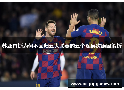 苏亚雷斯为何不回归五大联赛的五个深层次原因解析 苏亚雷斯为何不回归五大联赛的五个深层次原因解析