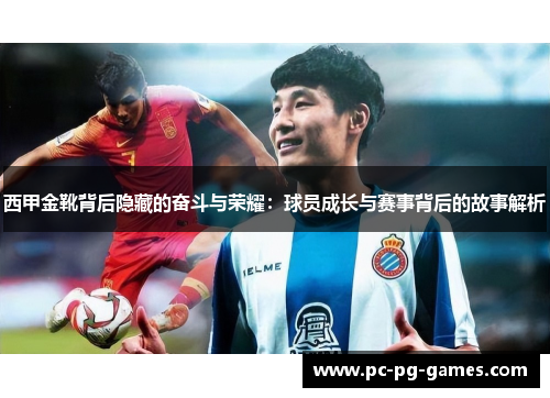 西甲金靴背后隐藏的奋斗与荣耀:球员成长与赛事背后的故事解析 西甲金靴背后隐藏的奋斗与荣耀:球员成长与赛事背后的故事解析