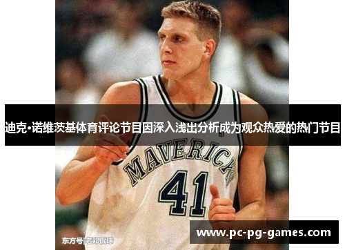 迪克·诺维茨基体育评论节目因深入浅出分析成为观众热爱的热门节目 迪克·诺维茨基体育评论节目因深入浅出分析成为观众热爱的热门节目