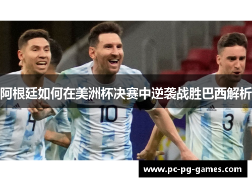 阿根廷如何在美洲杯决赛中逆袭战胜巴西解析