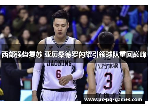 西部强势复苏 亚历桑德罗闪耀引领球队重回巅峰 西部强势复苏 亚历桑德罗闪耀引领球队重回巅峰