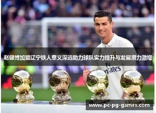 赵健博加盟辽宁铁人意义深远助力球队实力提升与发展潜力激增