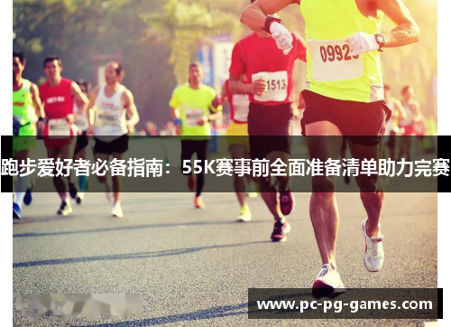 跑步爱好者必备指南:55K赛事前全面准备清单助力完赛 跑步爱好者必备指南:55K赛事前全面准备清单助力完赛