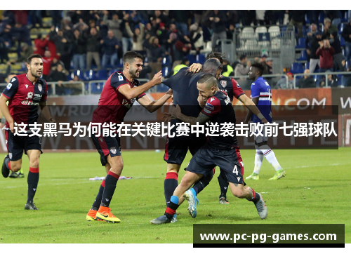 这支黑马为何能在关键比赛中逆袭击败前七强球队 这支黑马为何能在关键比赛中逆袭击败前七强球队