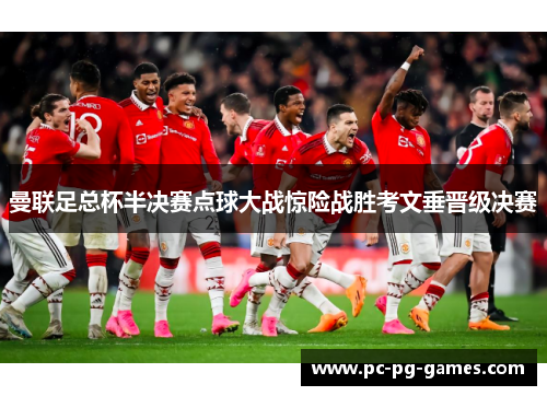 曼联足总杯半决赛点球大战惊险战胜考文垂晋级决赛
