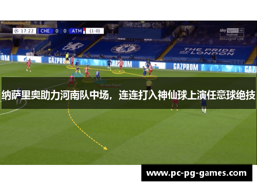 纳萨里奥助力河南队中场，连连打入神仙球上演任意球绝技